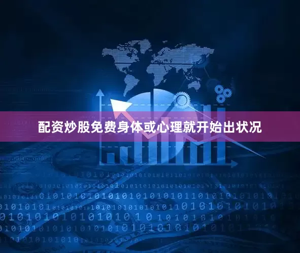 配资炒股免费身体或心理就开始出状况